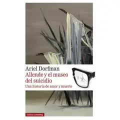 GALAXIA GUTENBERG - Libro Allende Y El Museo Del Sui-cidio - Ariel Dorfman