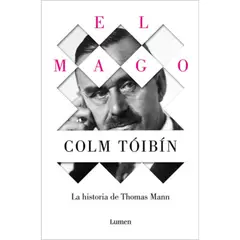 LUMEN - Libro El Mago. La Historia De Thomas Mann - Colm Tóibin
