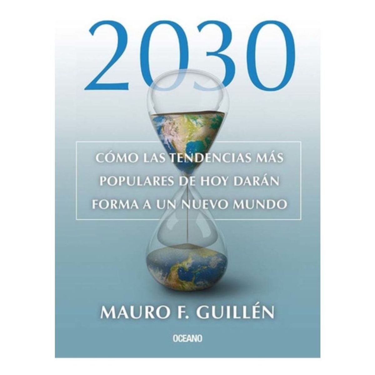 OCEANO - 2030: Como Las Tendencias Mas Populares - Mauro F. Guillen