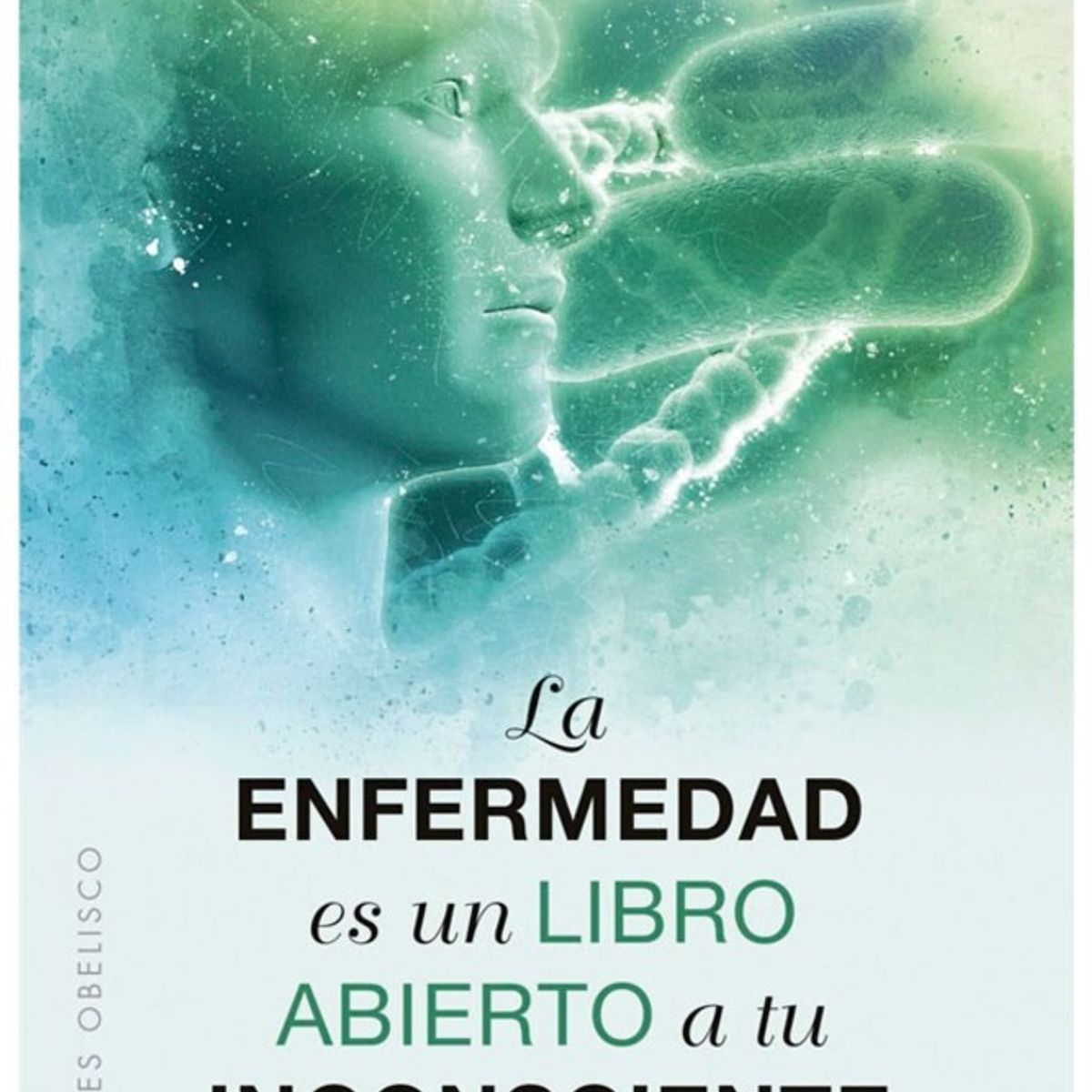 EDICIONES OBELISCO - La Enfermedad Es Un Libro Abierto A Tu Inconsciente