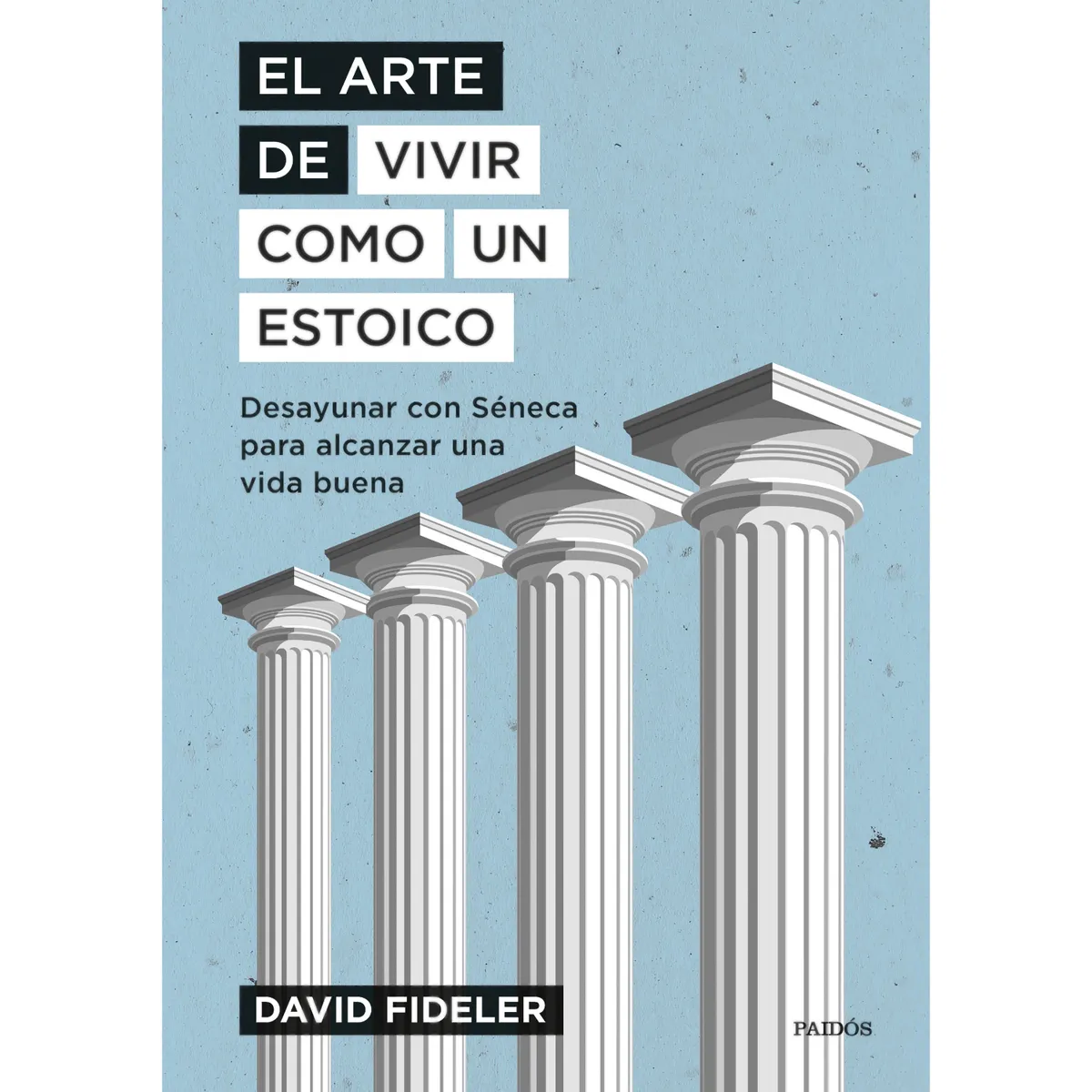 PAIDOS - El Arte De Vivir Como Un Estoico