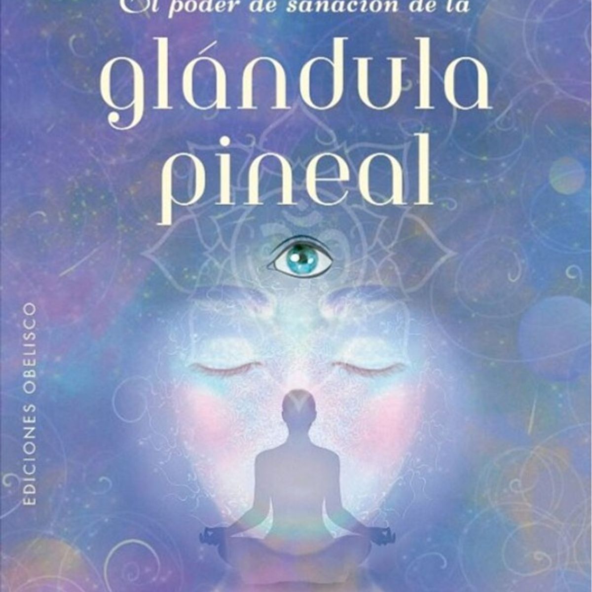 EDICIONES OBELISCO - El Poder De Sanación De La Glándula Pineal