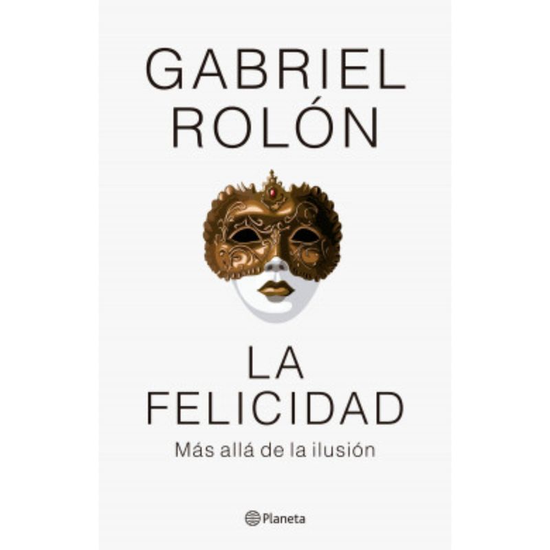EDITORIAL PLANETA - La Felicidad - Autor(a):  Gabriel Rolón