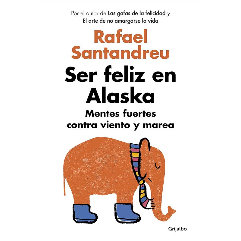 GRIJALBO - Ser Feliz En Alaska - Autor(a):  Rafael Santandreu