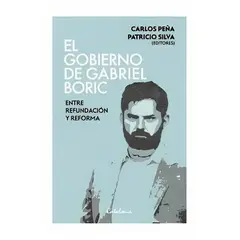 TOP10BOOKS - LIBRO EL GOBIERNO DE GABRIEL BORIC. ENTRE REFUNDACIÓN Y REFORMA / CARLOS PEÑA.