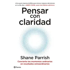 EDITORIAL PLANETA - Pensar Con Claridad - Autor(a): Shane Parrish