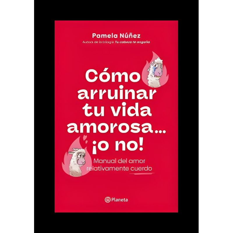 TOP10BOOKS - LIBRO CÓMO ARRUINAR TU VIDA AMOROSA O NO / PAMELA NÚÑEZ / PLANETA