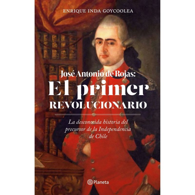 PLANETA - Jose Antonio De Rojas El Primer Revolucionario