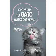 AMAT EDITORIAL - Todo Lo Que Tu Gato Quiere Que Sepas