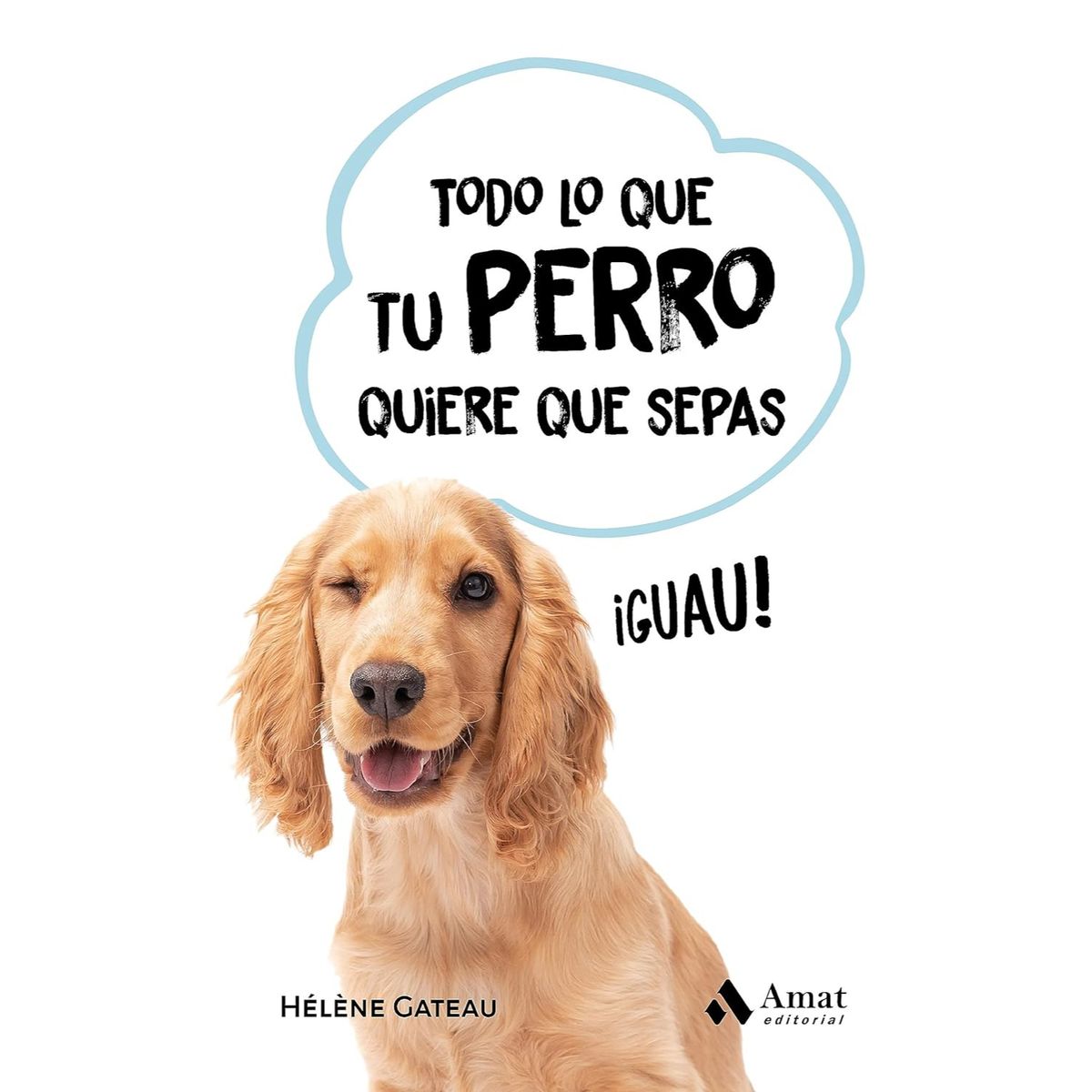 AMAT EDITORIAL - Todo Lo Que Su Perro Quiere Que Sepas