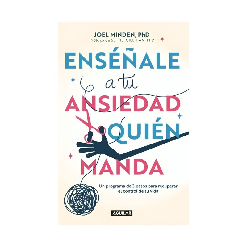 TOP10BOOKS - LIBRO ENSEÑALE A TU ANSIEDAD QUIEN MANDA / JOEL MINDEN / AGUILAR