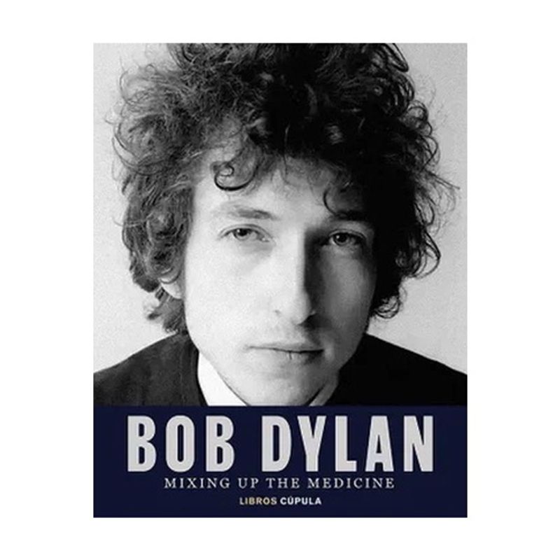 LIBROS CUPULA - Bob Dylan. Mixing Up The Medicine