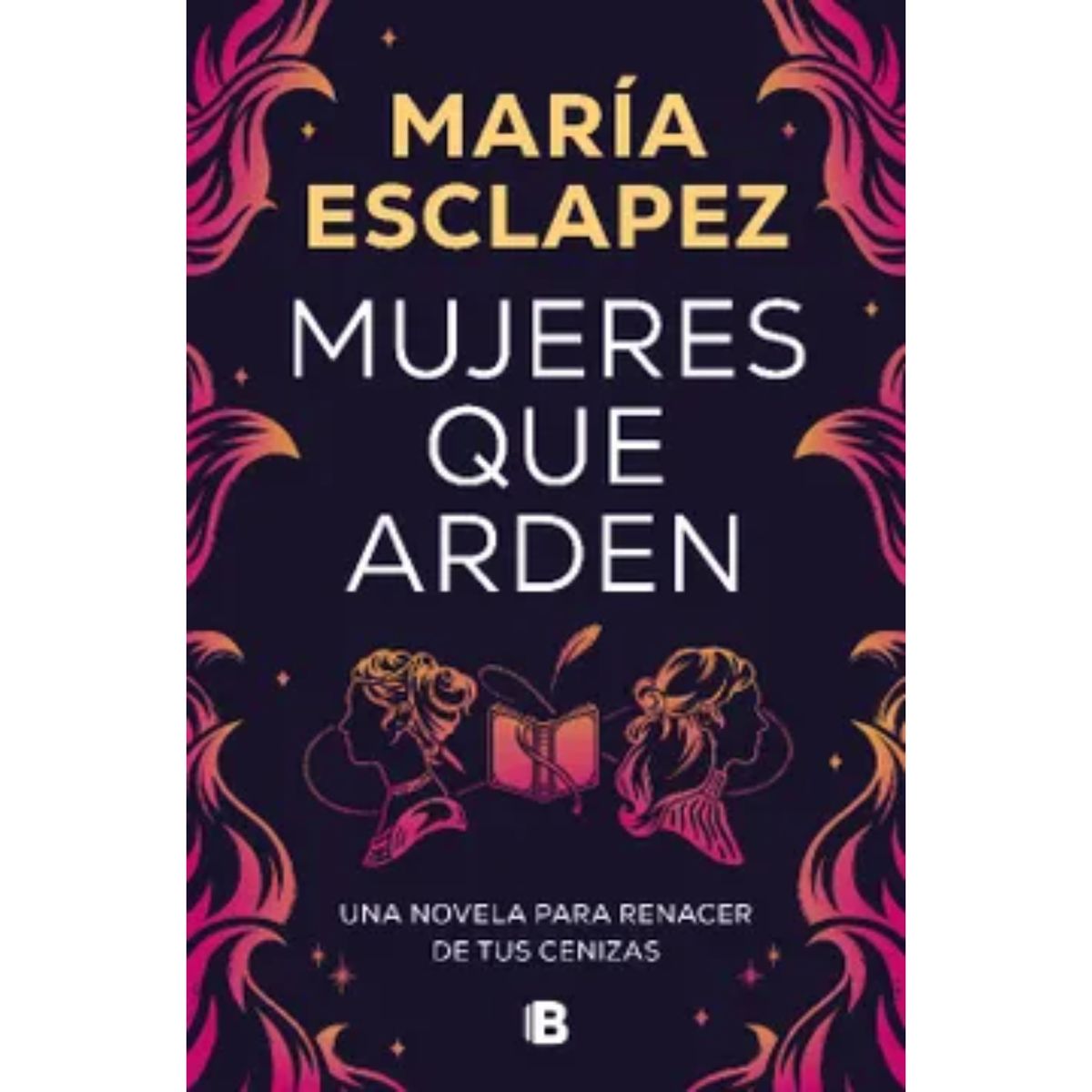 EDICIONES B - Mujeres Que Arden - Autor(a):  Maria del Carmen Esclapez
