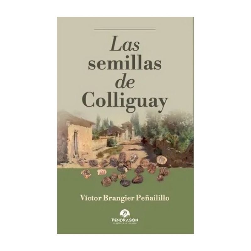 TOP10BOOKS - LIBRO LAS SEMILLAS DE COLLIGUAY / VICTOR BRANGIER PENAILILLO / PENDRAGON