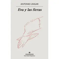 ANAGRAMA - Libro Eva Y Las Fieras - Antonio Ungar -