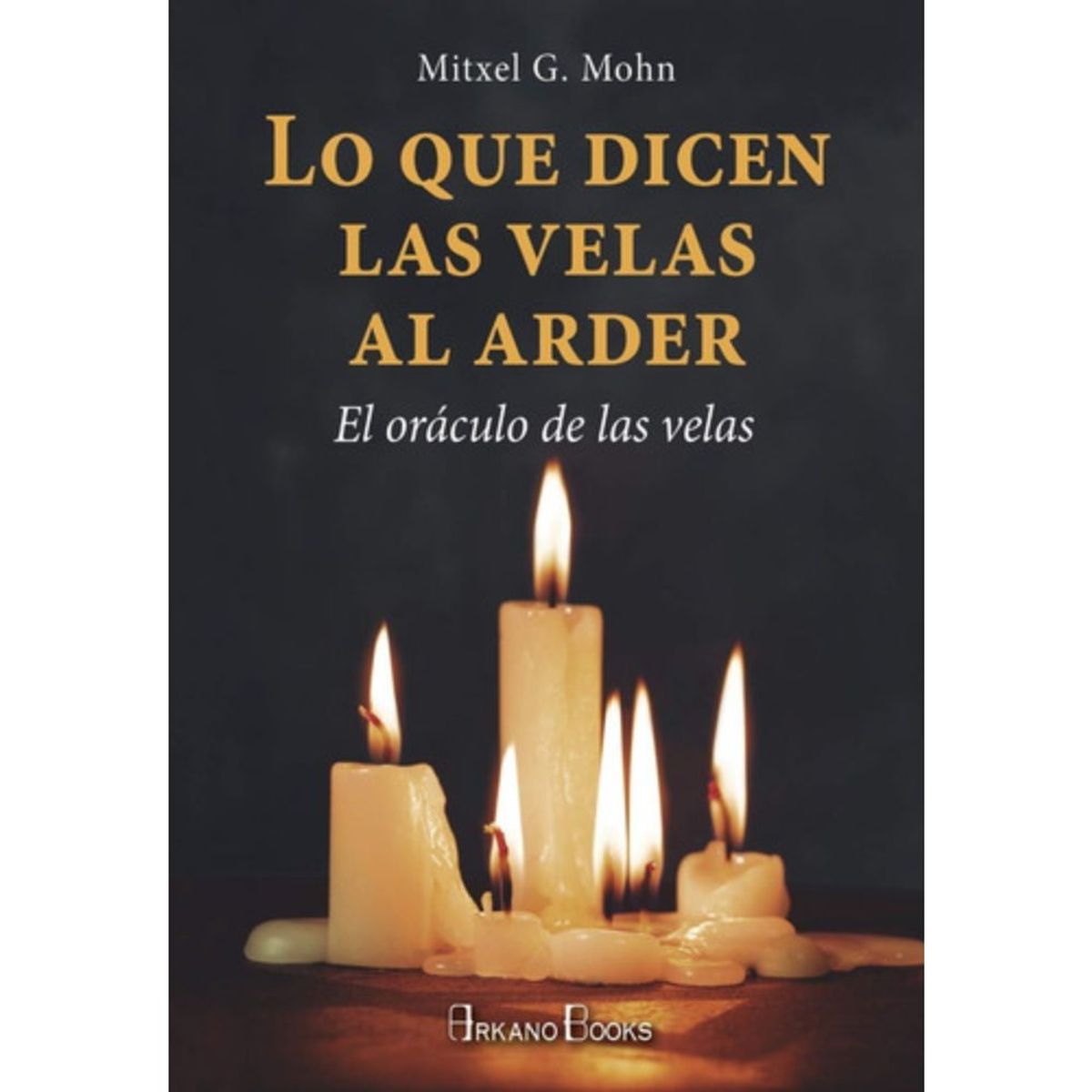ARKANO - Libro Lo Que Dicen Las Velas Al Arder - Mitxell G. Mohn