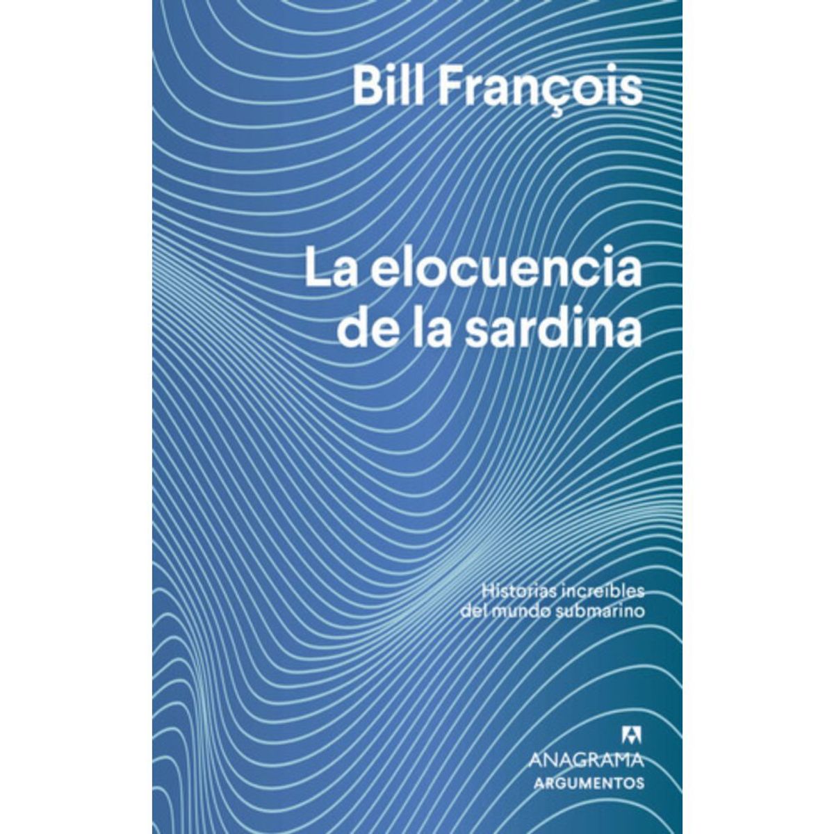ANAGRAMA - Libro La Elocuencia De La Sardina - Bill François - Anagrama