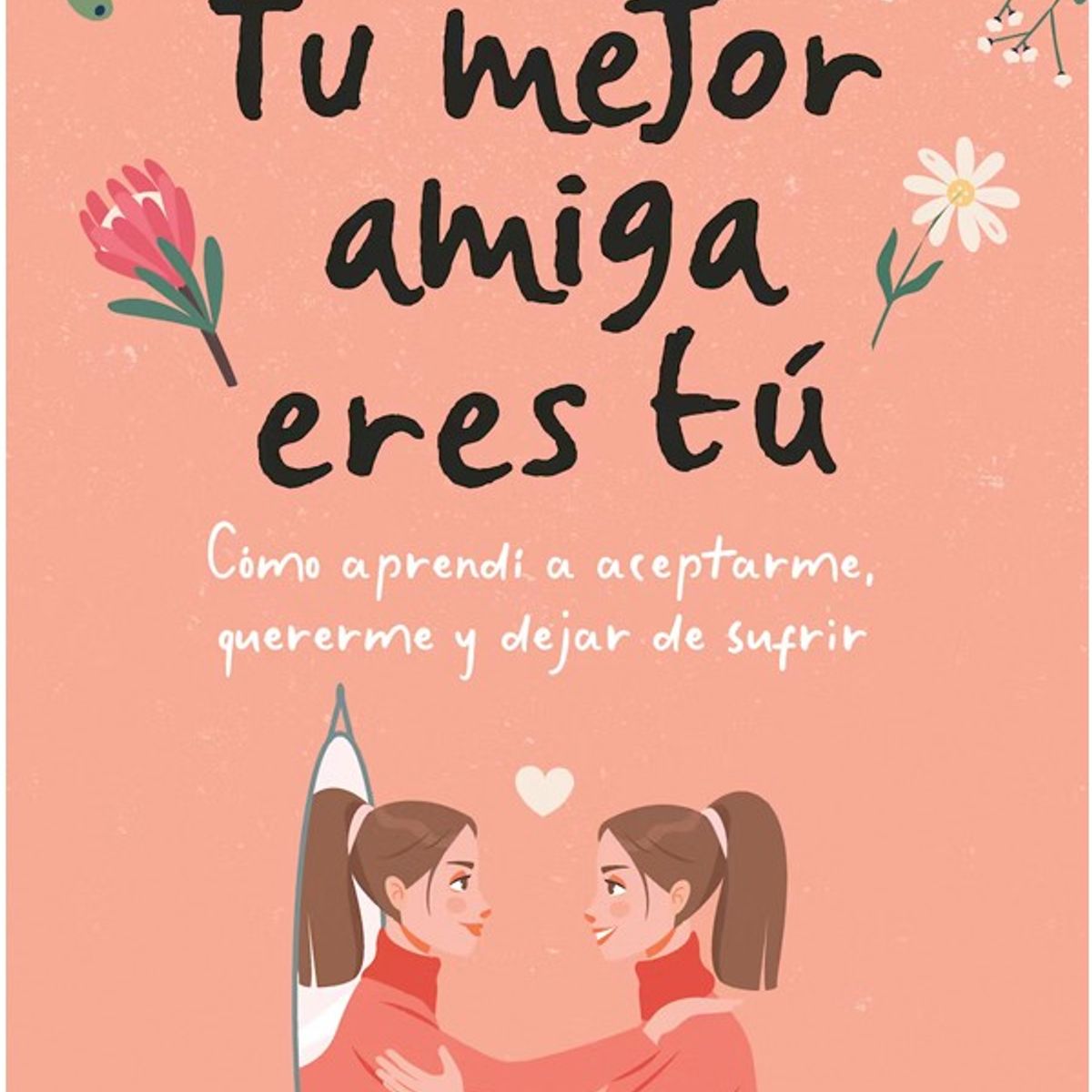 HARPERCOLLINS - Tu Mejor Amiga Eres Tú. Como Aprendí A Dejar De Sufrir