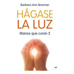 MC GRAW HILL - Libro Hágase La Luz, Manos Que Curan - Barbara Ann Brennan