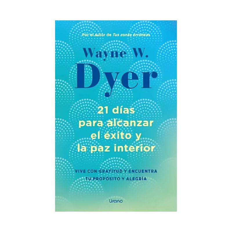 TOP10BOOKS - LIBRO 21 DÍAS PARA ALCANZAR EL ÉXITO Y LA PAZ INTERIOR / WAYNE W. DYER / URANO