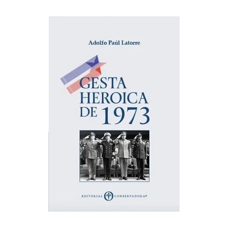TOP10BOOKS - LIBRO GESTA HEROICA DE 1973 / ADOLFO PAÚL LATORRE / EDITORIAL CONSERVADORA