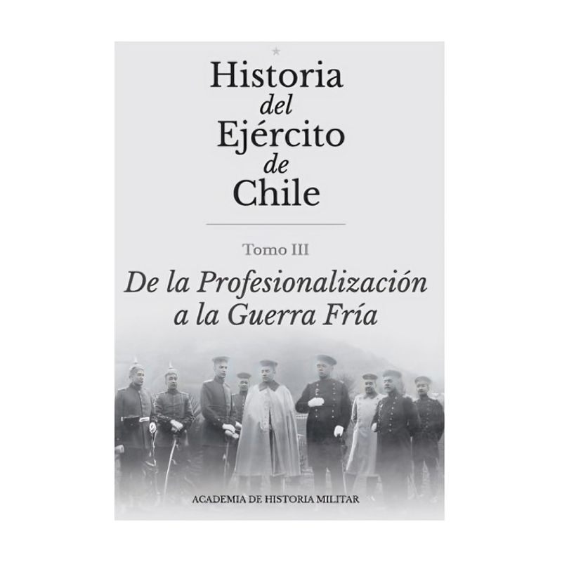 TOP10BOOKS - LIBRO HISTORIA MILITAR DE CHILE III. DE LA PROFESIONALIZACIÓN A LA GUERRA FRÍA