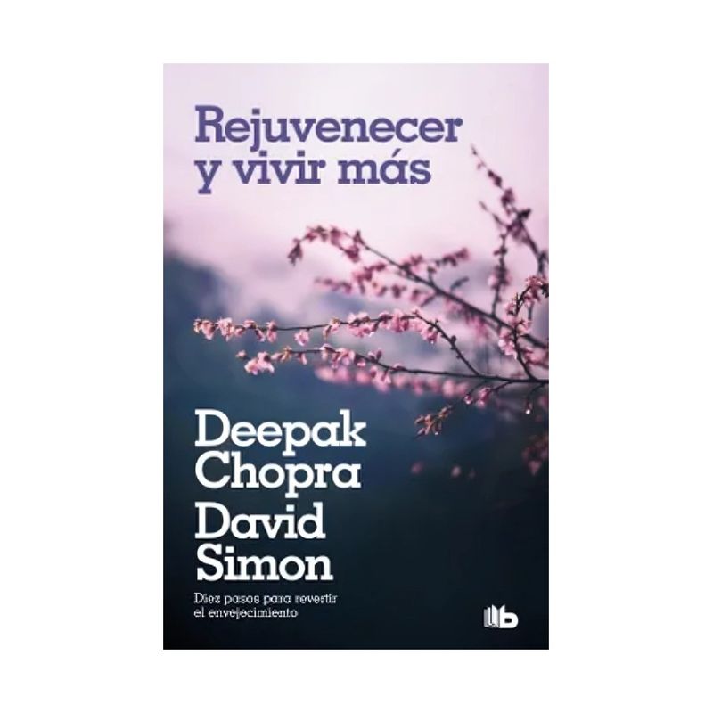 TOP10BOOKS - LIBRO REJUVENECER Y VIVIR MÁS / DAVID SIMON ; DEEPAK CHOPRA / B DE BOLSILLO