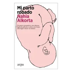 ARPA EDITORES - Mi Parto Robado - ALKORTA, NAHIA