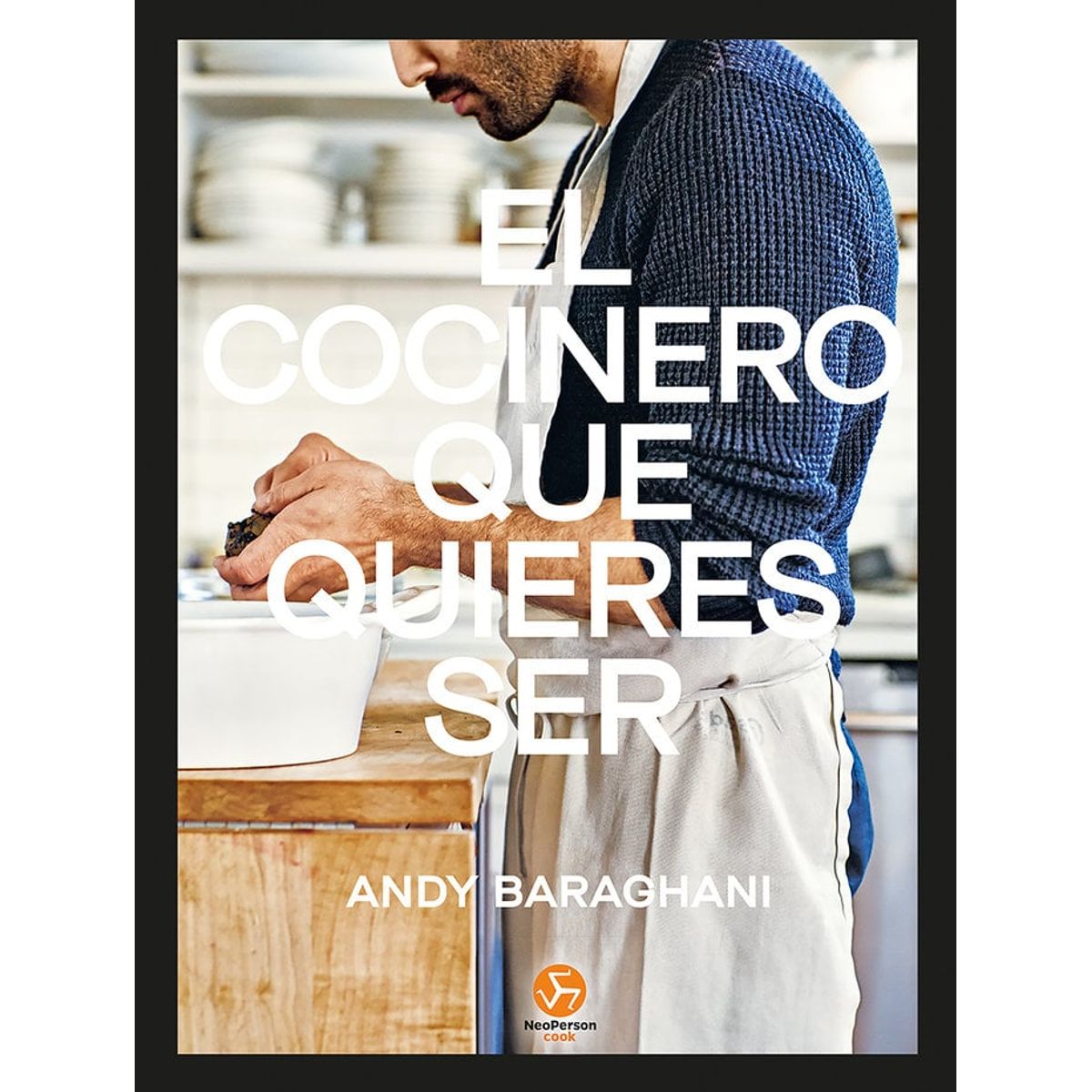 NEO PERSON - Libro El cocinero que quieres ser - Andy Baraghani