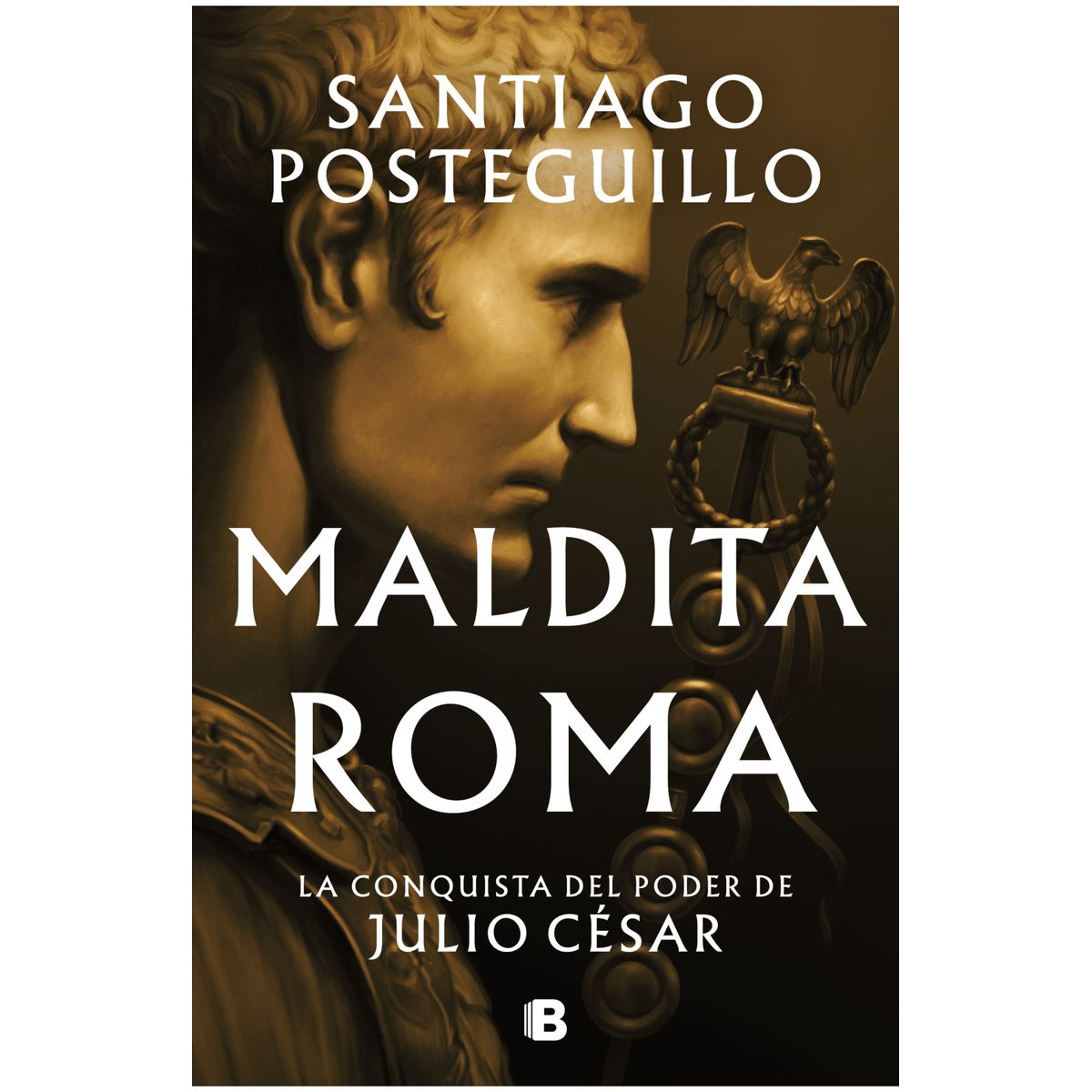 EDICIONES B - Libro Maldita Roma - Santiago Posteguillo