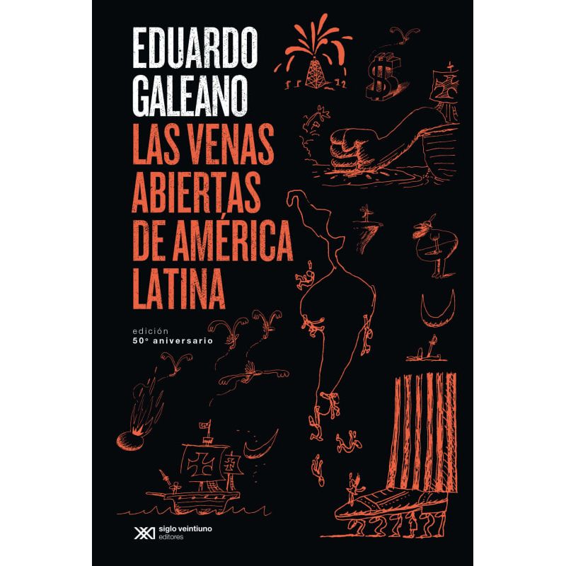 SIGLO XXI EDITORES ARGENTINA - Las venas abiertas de América Latina - Eduardo Galeano -