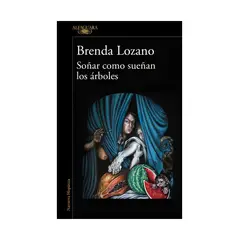 TOP10BOOKS - LIBRO SOÑAR COMO SUEÑAN LOS ARBOLES / BRENDA LOZANO / ALFAGUARA
