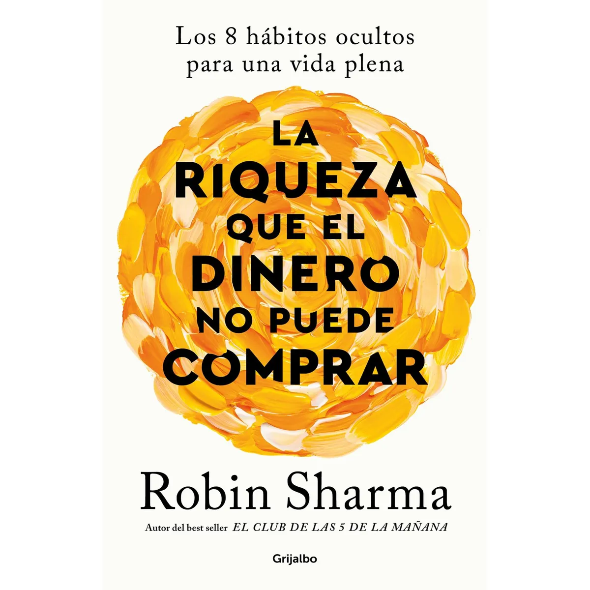 GRIJALBO - La riqueza que el dinero no puede comprar - Robin Sharma