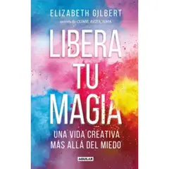 AGUILAR - Libera tu magia - Elizabeth Gilbert