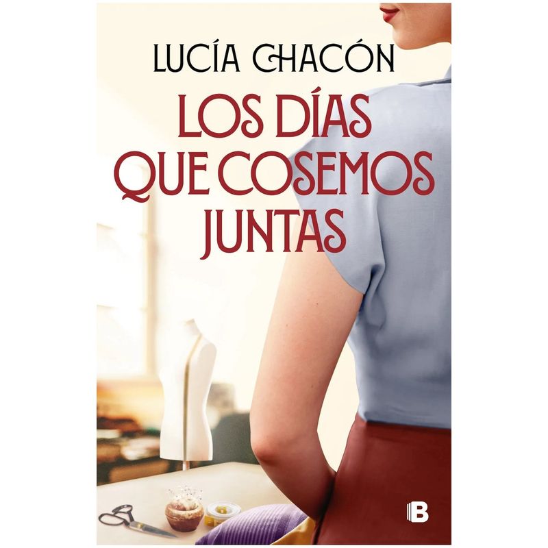 EDICIONES B - Libro Los días que cosemos juntas - Lucia Chacón