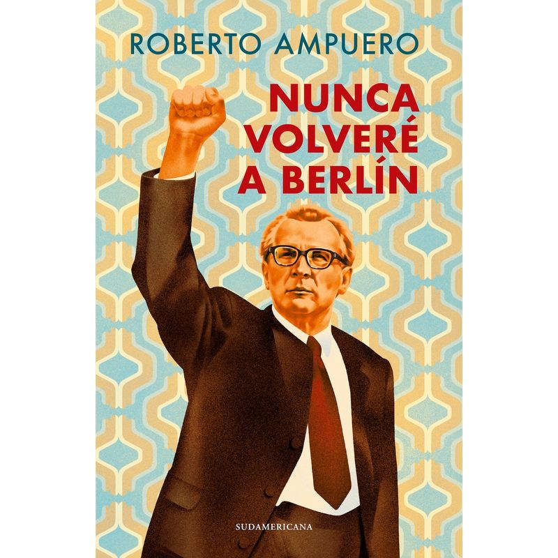 SUDAMERICA - Libro Nunca volveré a berlín - Roberto Ampuero