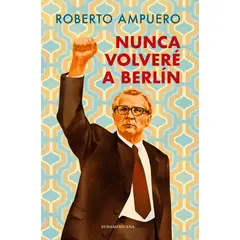 SUDAMERICA - Libro Nunca volveré a berlín - Roberto Ampuero