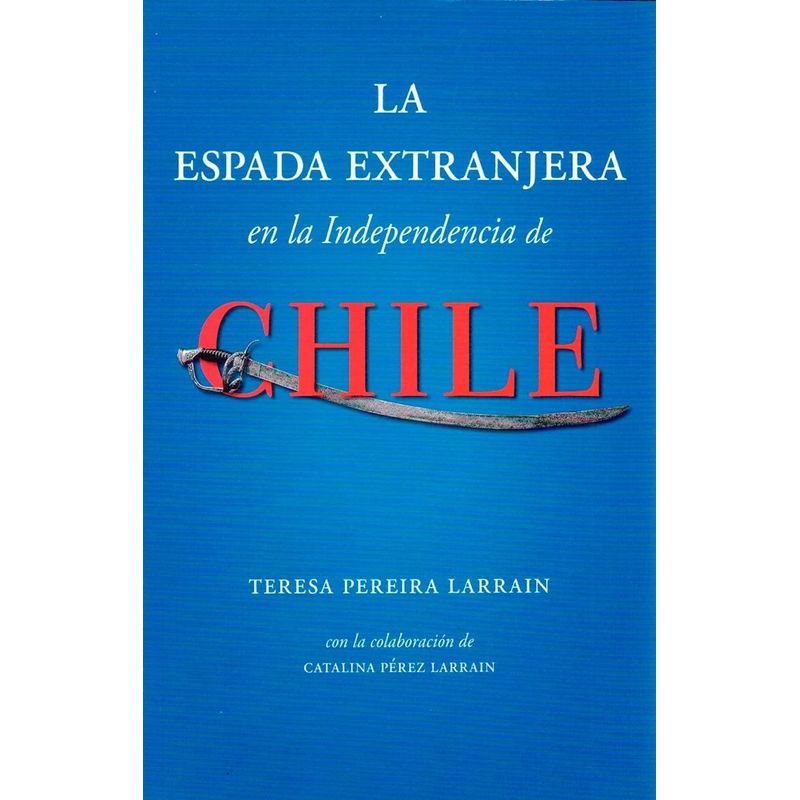 LIBROS MACKAY - La espada extranjera en la independencia de Chile - Larraín