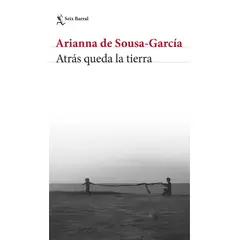 SEIX BARRAL - Libro Atrás queda la tierra - Arianna de Sousa