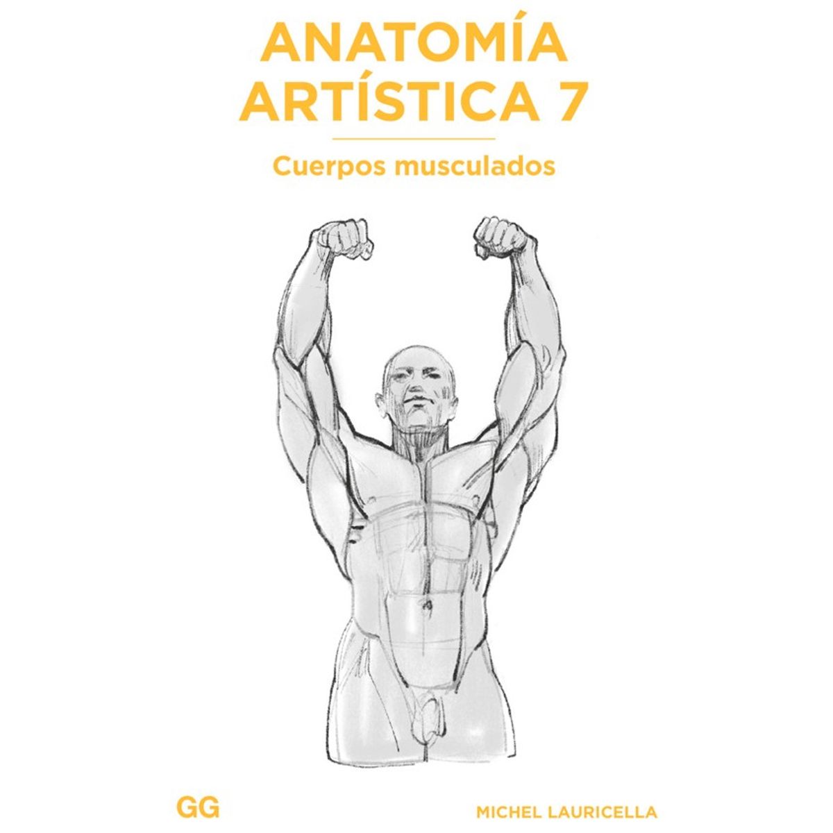 GUSTAVO GILI - Anatomía Artística 7. Cuerpos Musculados