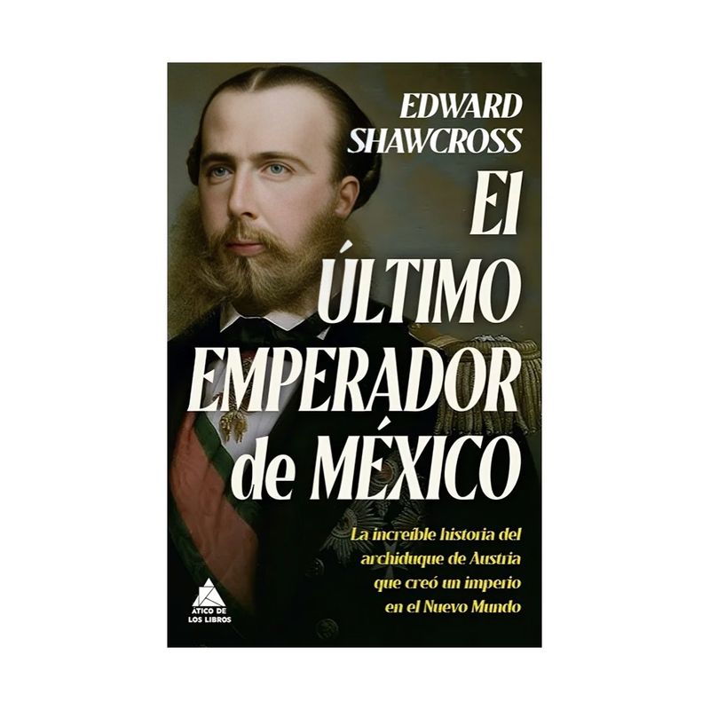 TOP10BOOKS - LIBRO EL ÚLTIMO EMPERADOR DE MÉXICO / EDWARD SHAWCROSS / GRUPO ÁTICO