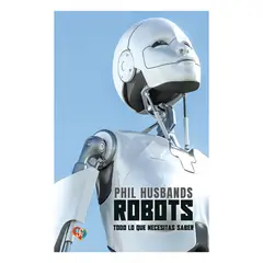 ANTARTICA LIBROS - Robots. Todo Lo Que Necesitas Saber