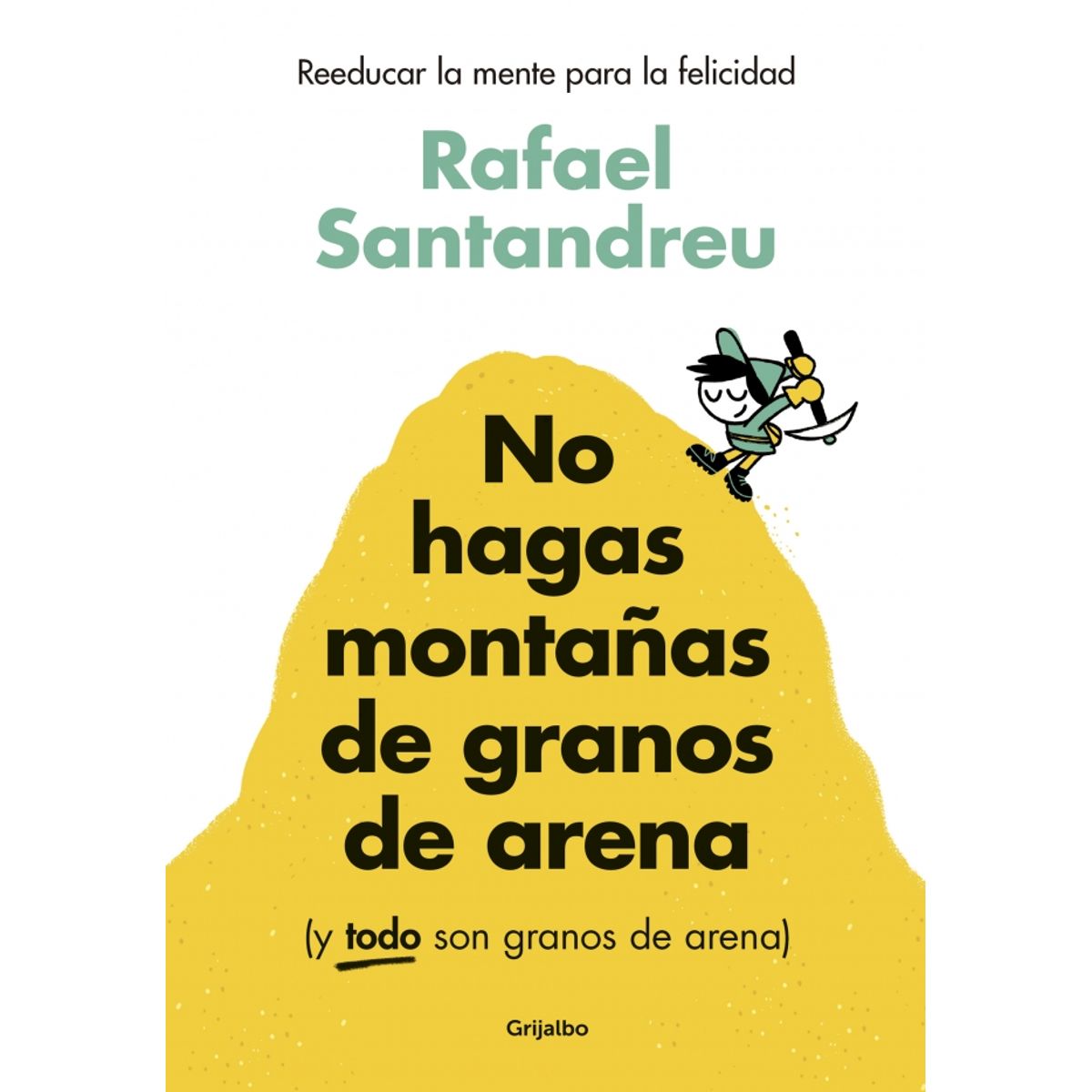 GRIJALBO - No hagas montañas de granos de arena - Rafael Santandreu
