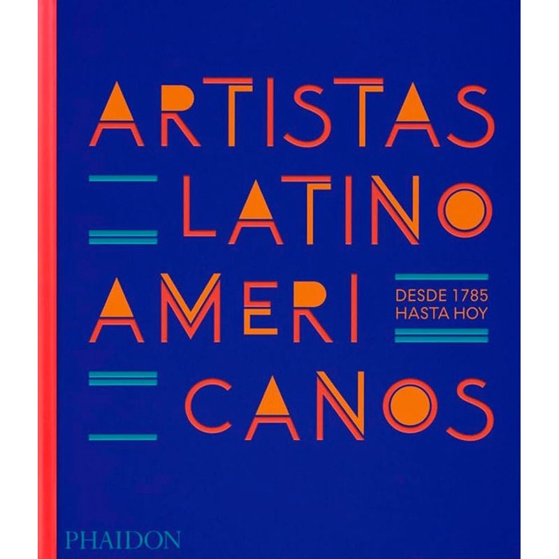 PHAIDON - Artistas Latinoamericanos. Desde 1785 Hasta Hoy