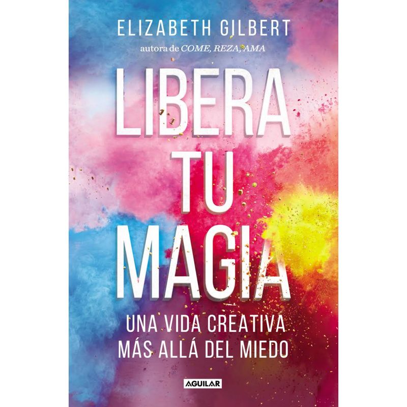AGUILAR - Libera Tu Magia - Autor(a):  Elizabeth Gilbert