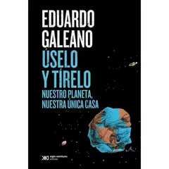 SIGLO XXI DE ESPAÑA EDITORES - Uselo Y Tirelo Nuestro Planeta Nuestra Única Casa