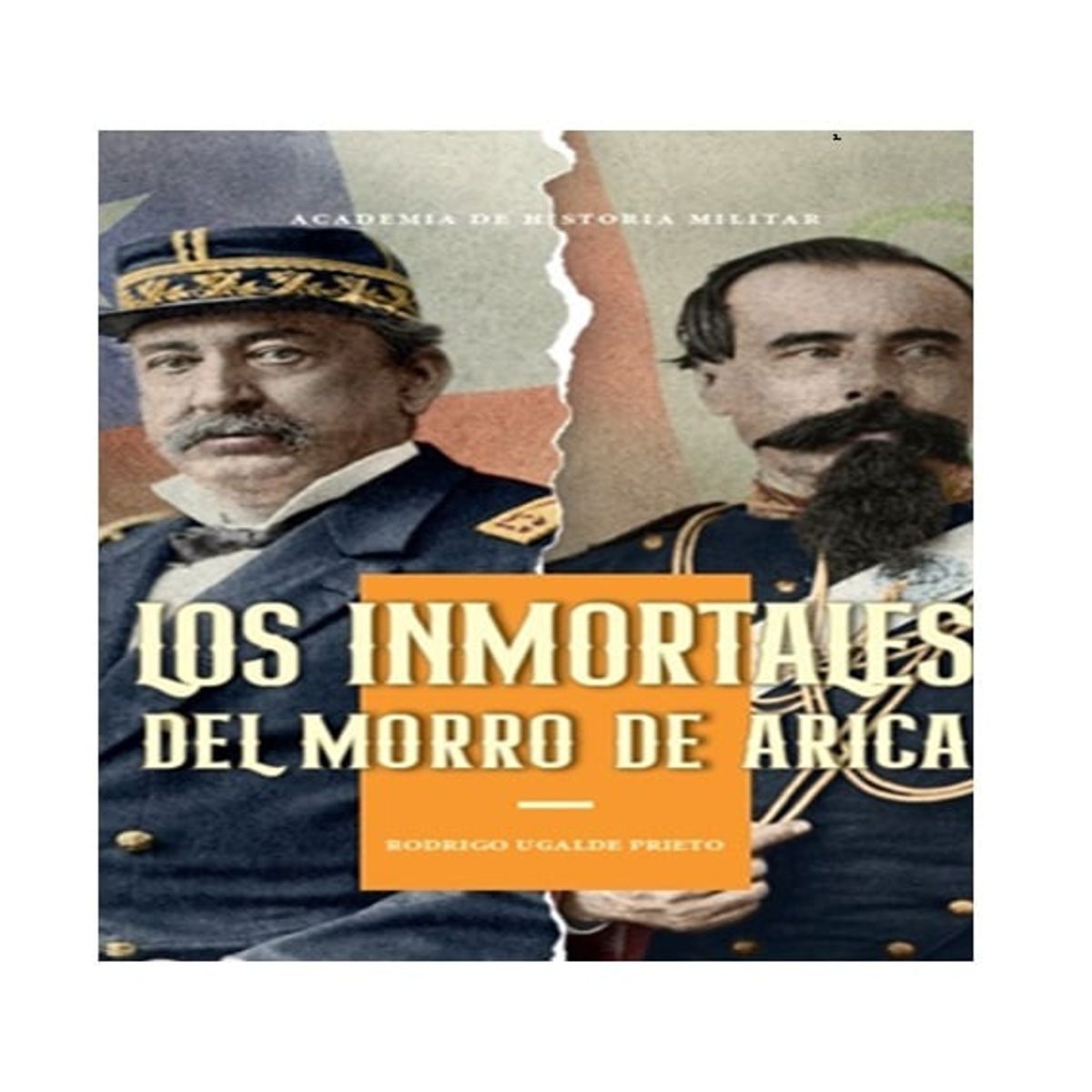 ACADEMIA DE HISTORIA MILITAR - LOS INMORTALES DEL MORRO DE ARICA