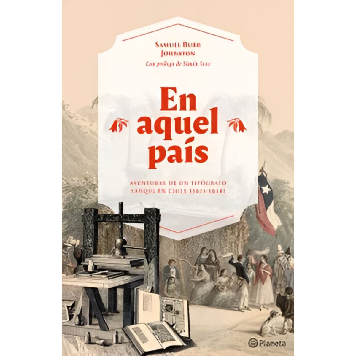 PLANETA - EN AQUEL PAIS. AVENURAS DE UN TIPOGRAO YANQUI EN CHILE - Autor(a):  Samuel Burr Johnston