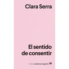 ANAGRAMA - Libro El Sentido De Consentir - Clara Serra