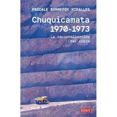 DEBATE - Chuquicamata 1970-1973 La nacionalización del Cobre
